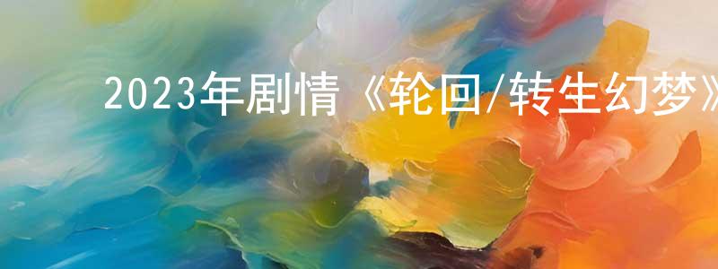 陈玉英的动漫综艺大全,2023年剧情《轮回/转生幻梦》BD中英双字迅雷下载_电影天堂